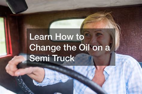 Learn How to Change the Oil on a Semi Truck - Custom Wheels Direct