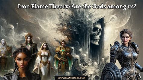 Iron Flame Theory: Are the Gods among us? – Empyrean Riders