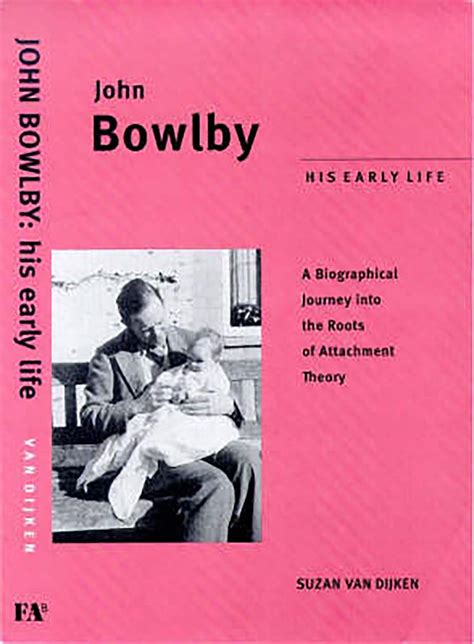 John Bowlby: His Early Life: A Biographical Jounrey Into the Roots of Attachment Therapy: Dijken ...