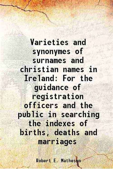 Varieties and synonymes of surnames and christian names in Ireland For the guidance of ...