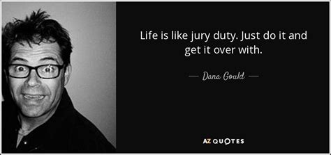 Dana Gould quote: Life is like jury duty. Just do it and get...