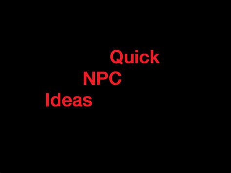 Quick NPC Ideas – Follow Me And Die!