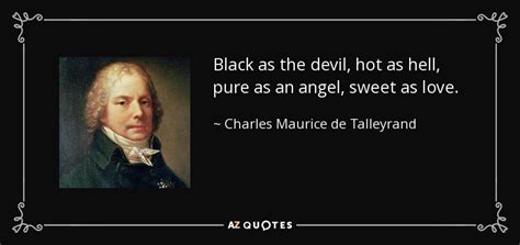 Charles Maurice de Talleyrand quote: Black as the devil, hot as hell, pure as an...