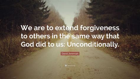 David Jeremiah Quote: “We are to extend forgiveness to others in the ...