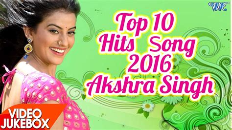 Akshara Singh - HITS TOP 10 SONGS 2016 - Video JukeBOX - Bhojpuri Hit Songs 2017 new - YouTube