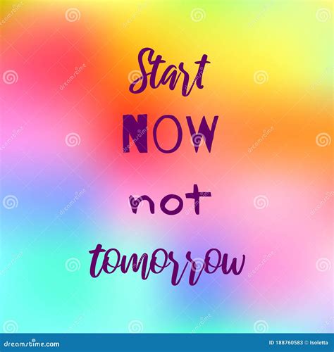 Start Now Not Tomorrow. Inspirational Quote on Blurred Colorful Bright ...