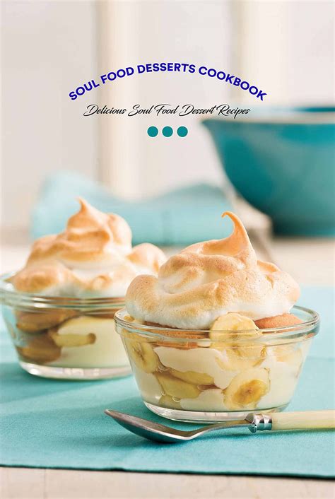 Soul Food Desserts Cookbook: Delicious Soul Food Dessert Recipes: Soul ...