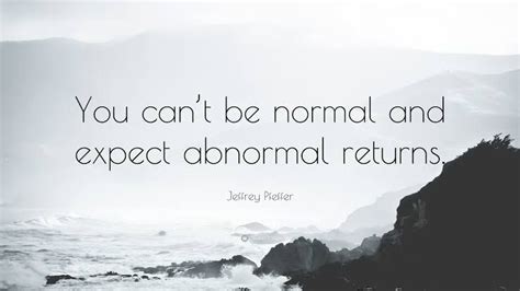 “You can't be normal and expect abnormal returns.” ~ Jeffrey Pfeffer | Augustine quotes ...