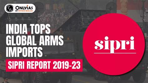 India Tops Global Arms Imports: SIPRI Report 2019-23 - PWOnlyIAS