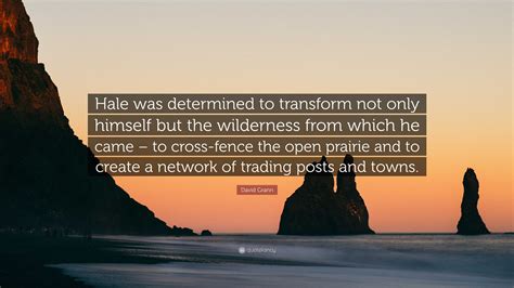 David Grann Quote: “Hale was determined to transform not only himself ...