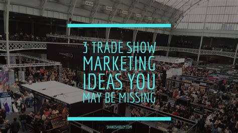 Shane Shirley : 3 Trade Show Marketing Ideas You May Be Missing