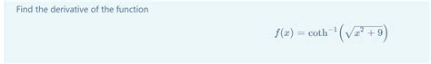 Solved Find the derivative of the function f(x)=coth−1(x2+9) | Chegg.com