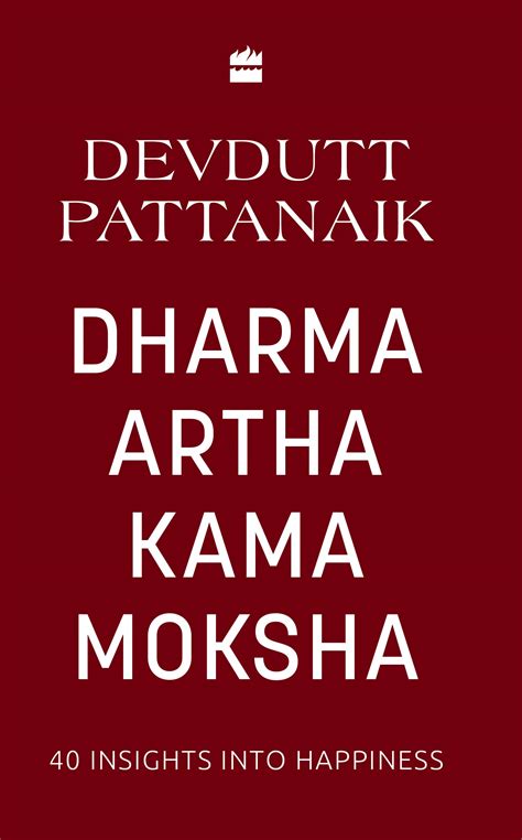 Dharma Artha Kama Moksha: 40 Insights for Happiness by Devdutt Pattanaik | Goodreads