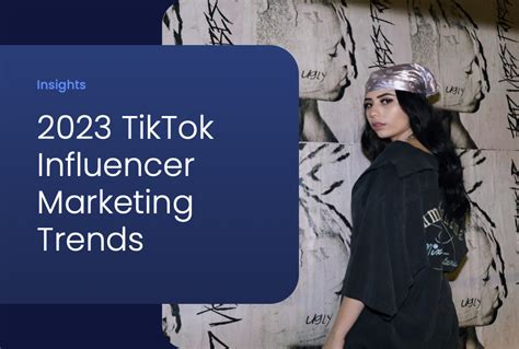 Four Ways Influencer Marketing on TikTok Will Evolve in 2023