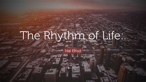 Hal Elrod Quote: “The Rhythm of Life:.”