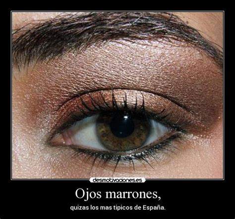 Ojos marrones, | Desmotivaciones