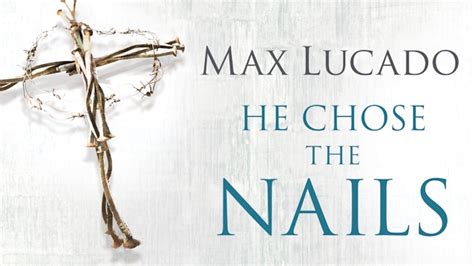 He Chose the Nails (Max Lucado) - Study Gateway