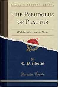 The Pseudolus of Plautus: With Introduction and Notes (Classic Reprint): E. P. Morris ...