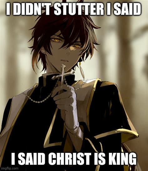 I didn't stutter I said Christ is King - Imgflip