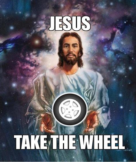 Jesus Take The Wheel | Know Your Meme