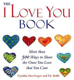 The "I Love You" Book: More Than 500 Ways to Show the Ones You Love That You Care by Cynthia ...