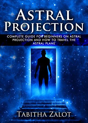 Astral Projection: The Complete Guide for Beginners on Astral ...