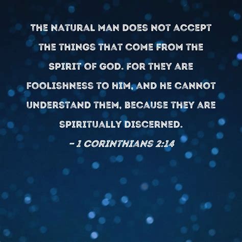 1 Corinthians 2:14 The natural man does not accept the things that come from the Spirit of God ...