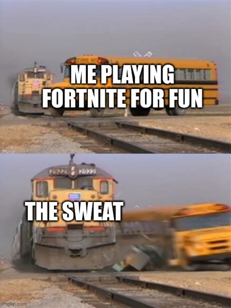 Playing fortnite but the sweat... - Imgflip