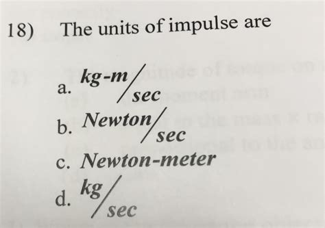 Solved 18) The units of impulse are Kg-m a. sec b, Newton C. | Chegg.com