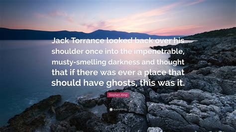 Stephen King Quote: “Jack Torrance looked back over his shoulder once into the impenetrable ...