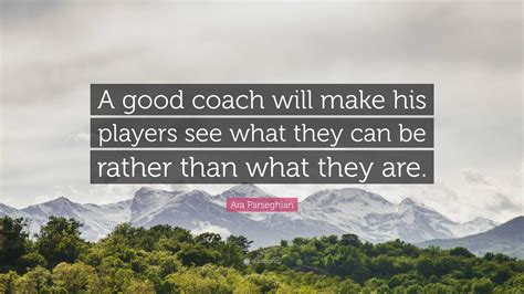 Ara Parseghian Quote: “A good coach will make his players see what they ...