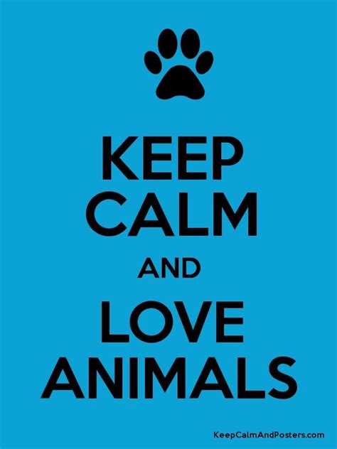 Keep calm and love animals! Keep Calm Posters, Keep Calm Quotes, Cool Posters, Keep Calm Artwork ...