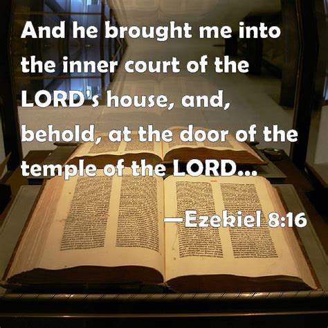 Ezekiel 8:16 And he brought me into the inner court of the LORD's house, and, behold, at the ...