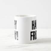 HAPPY FRIDAY! COFFEE MUG | Zazzle