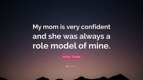 Ashley Tisdale Quote: “My mom is very confident and she was always a ...