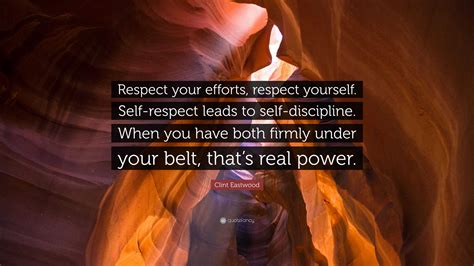 Clint Eastwood Quote: “Respect your efforts, respect yourself. Self ...