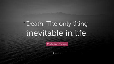 Colleen Hoover Quote: “Death. The only thing inevitable in life.”