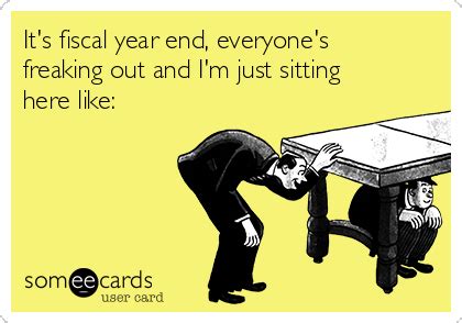 It's fiscal year end, everyone's freaking out and I'm just sitting here ...