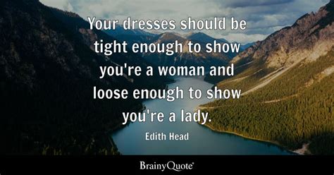 Edith Head - Your dresses should be tight enough to show...