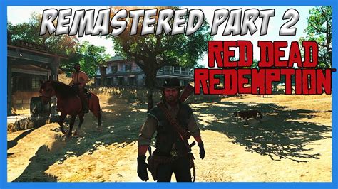 RED DEAD REDEMPTION 1 REMASTERED WITH MODS PLAYTHROUGH PART 2 - THIS GAME IS BEAUTIFUL - YouTube