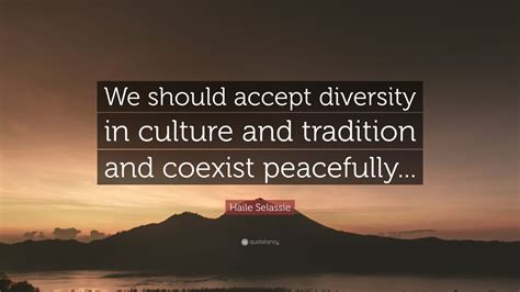 Haile Selassie Quote: “We should accept diversity in culture and tradition and coexist ...