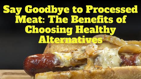 Say Goodbye to Processed Meat: The Benefits of Choosing Healthy ...