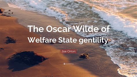 Joe Orton Quote: “The Oscar Wilde of Welfare State gentility.”