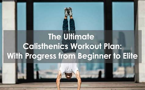 The Ultimate Calisthenics Workout Plan: With Progress From Beginners To Elite