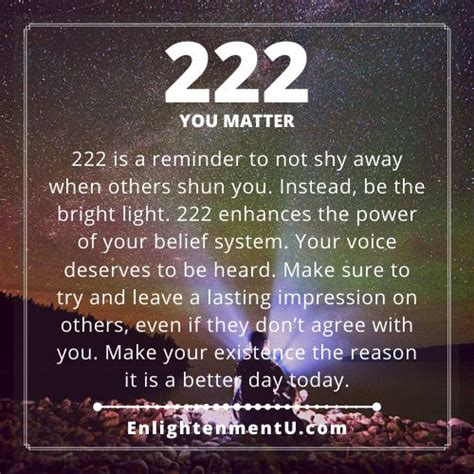 222 is a reminder to not shy away when others shun you. Instead, be the bright light. 222 ...