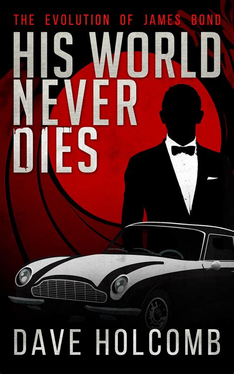 New James Bond-focused book: His World Never Dies: The Evolution of James Bond, by Dave Holcomb ...