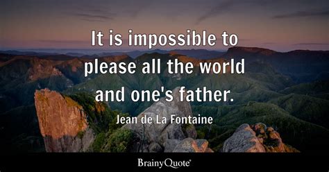 Jean de La Fontaine - It is impossible to please all the...