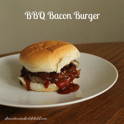 BBQ Bacon Burger | Domesticated Wild Child