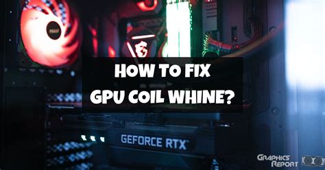 Your Ultimate Guide To Fix GPU Coil Whine - Graphics Report