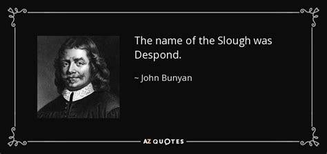 John Bunyan quote: The name of the Slough was Despond.